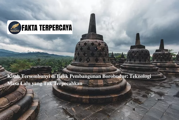 Kisah Tersembunyi di Balik Pembangunan Borobudur: Teknologi Masa Lalu yang Tak Terpecahkan