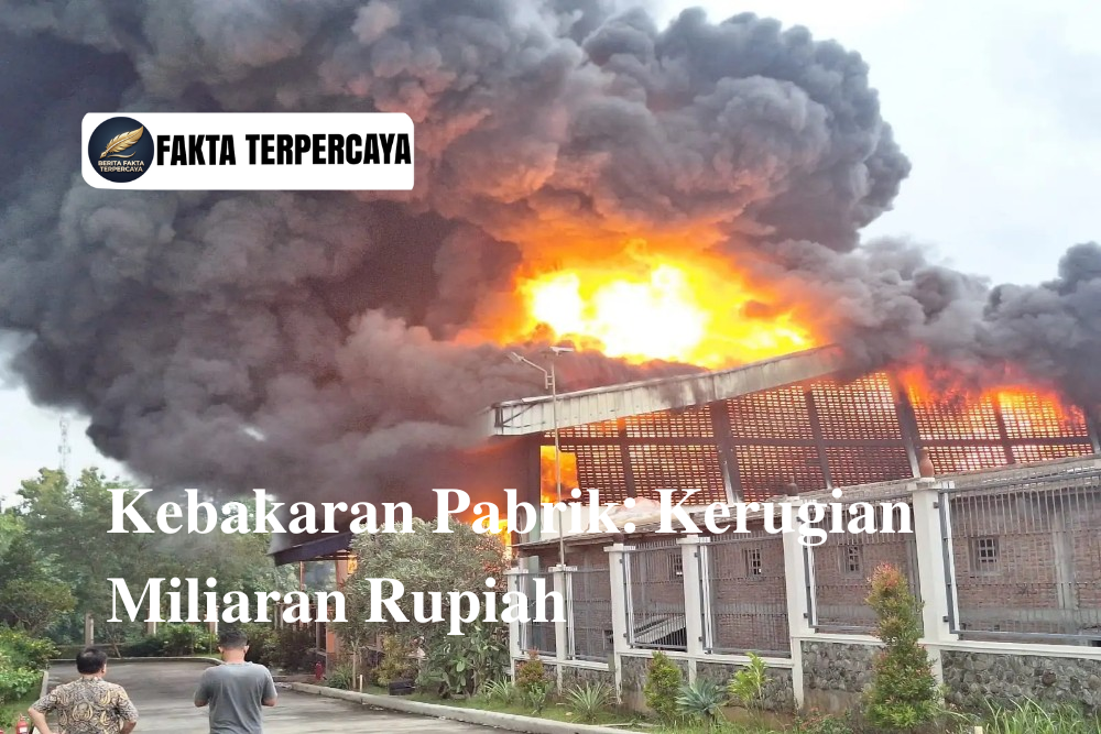 Kebakaran Pabrik: Kerugian Miliaran Rupiah