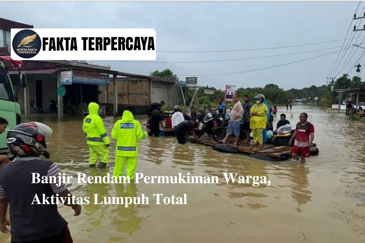 Banjir Rendam Permukiman Warga, Aktivitas Lumpuh Total