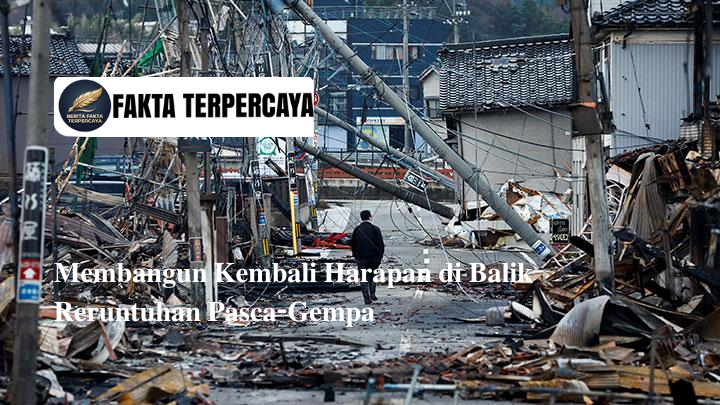 Membangun Kembali Harapan di Balik Reruntuhan Pasca-Gempa