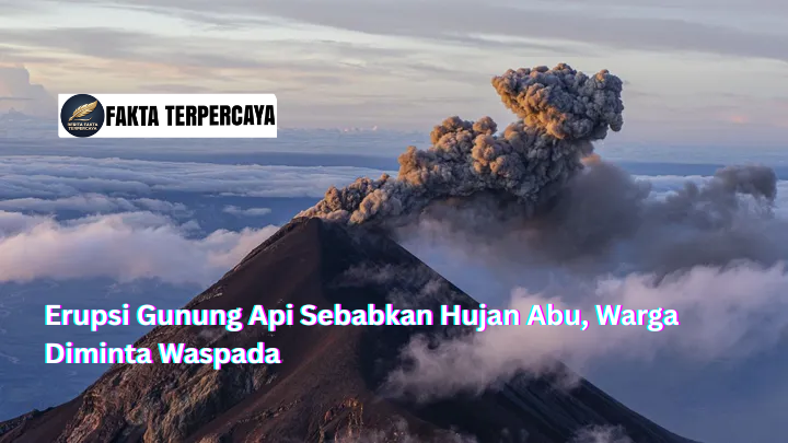 Erupsi Gunung Api Sebabkan Hujan Abu, Warga Diminta Waspada