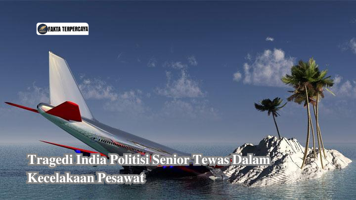 Tragedi India Politisi Senior Tewas Dalam Kecelakaan Pesawat