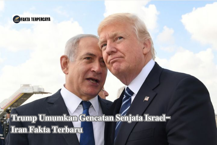 Trump Umumkan Gencatan Senjata Israel–Iran Fakta Terbaru