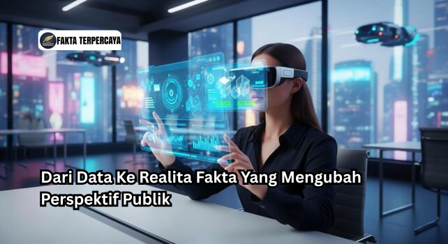 Dari Data Ke Realita Fakta Yang Mengubah Perspektif Publik