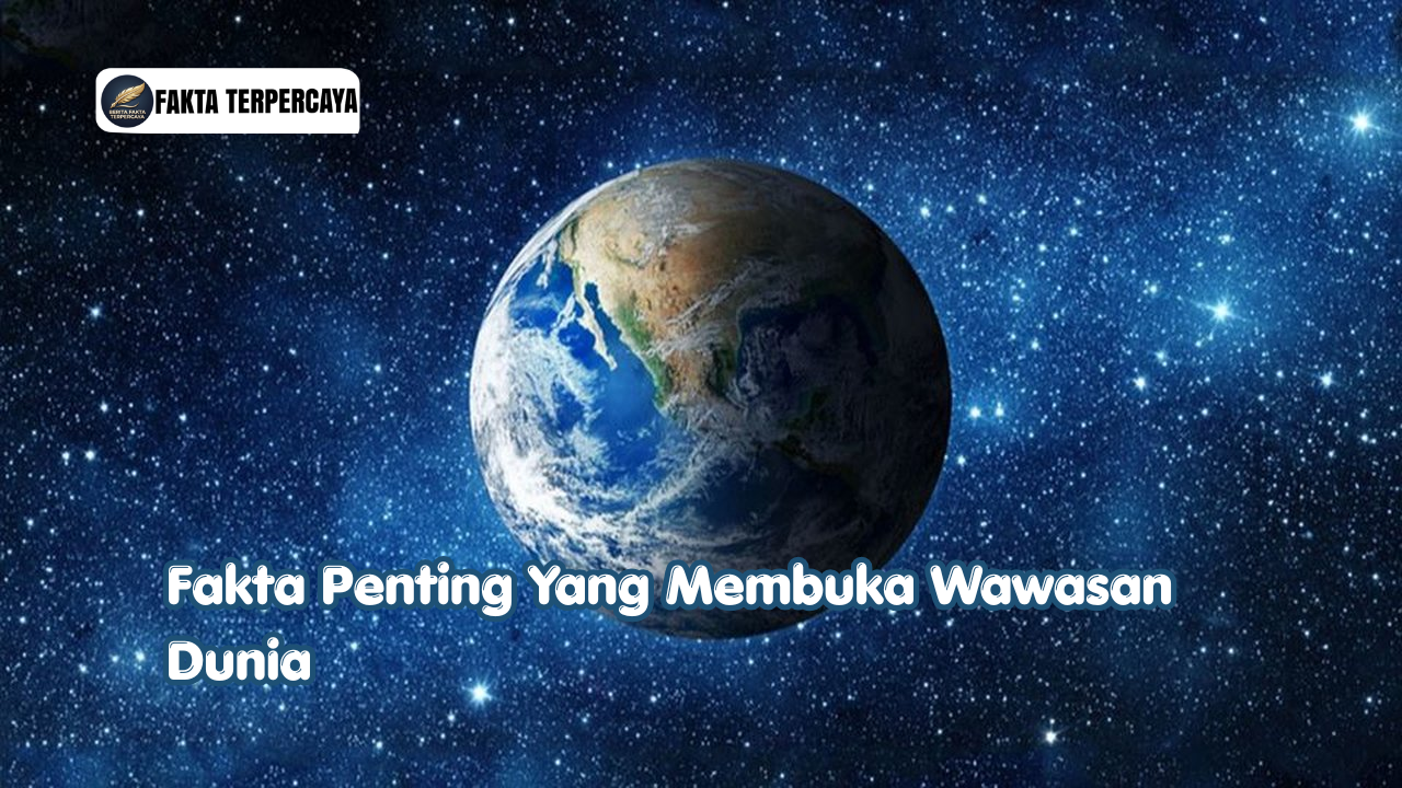 Fakta Penting Yang Membuka Wawasan Dunia